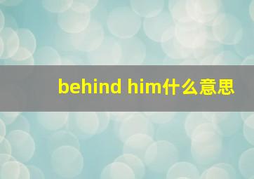 behind him什么意思